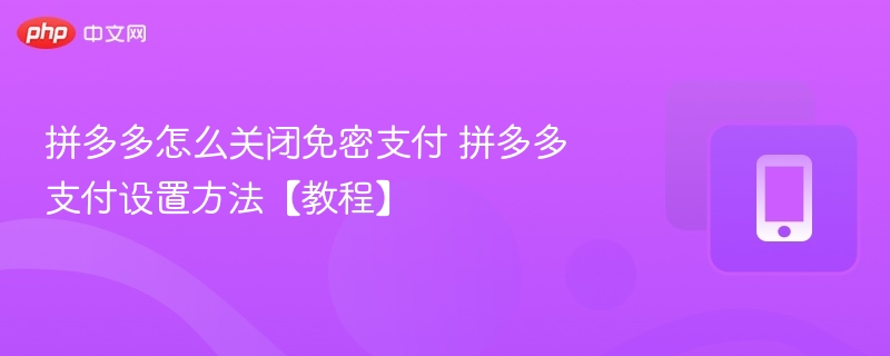 拼多多关闭免密支付步骤详解