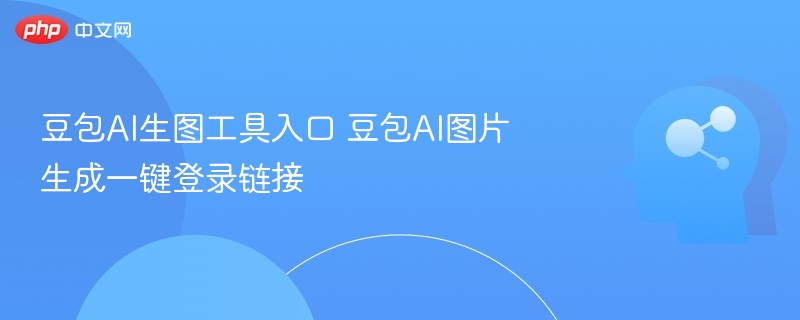 豆包AI生图入口一键生成图片链接