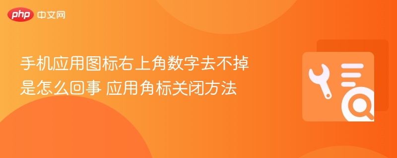 应用图标角标关不掉？教你有效关闭方法