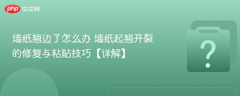 墙纸翘边怎么修墙纸起翘修复技巧