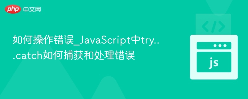 JavaScript错误处理详解：try...catch用法