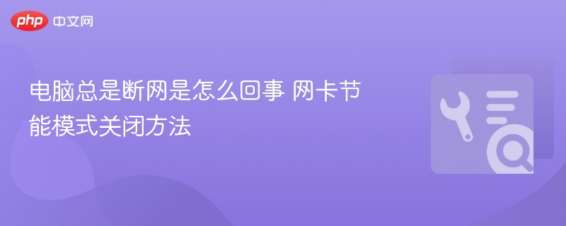 电脑总是断网是怎么回事 网卡节能模式关闭方法