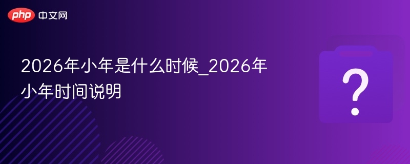 2026小年时间及传统习俗详解