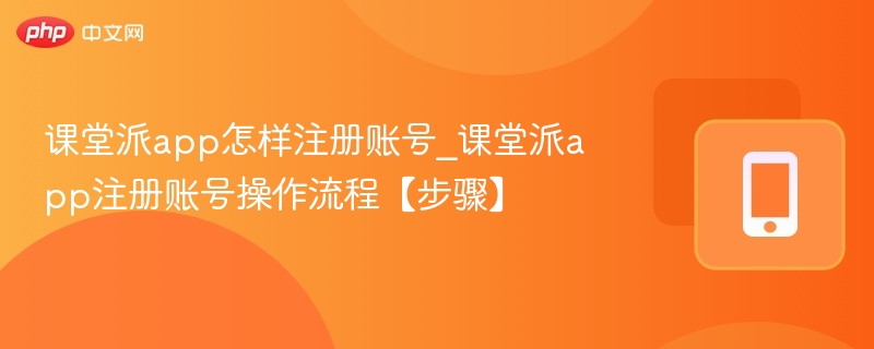 课堂派注册教程及步骤详解