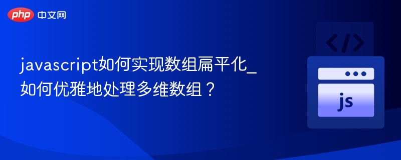 javascript如何实现数组扁平化_如何优雅地处理多维数组？