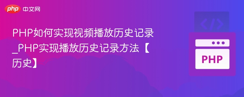 PHP如何实现视频播放历史记录_PHP实现播放历史记录方法【历史】