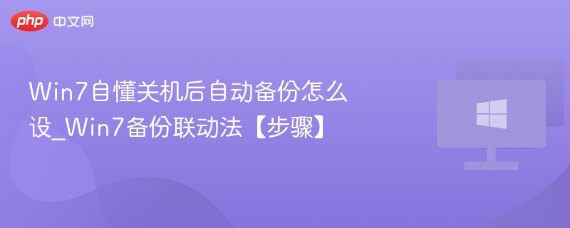 Win7自懂关机后自动备份怎么设_Win7备份联动法【步骤】