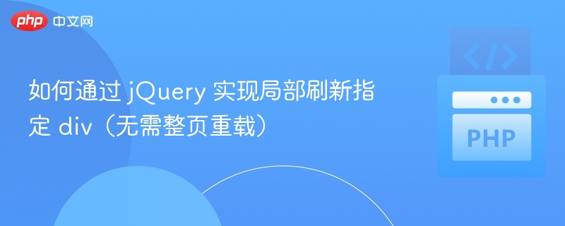 如何通过 jQuery 实现局部刷新指定 div（无需整页重载）
