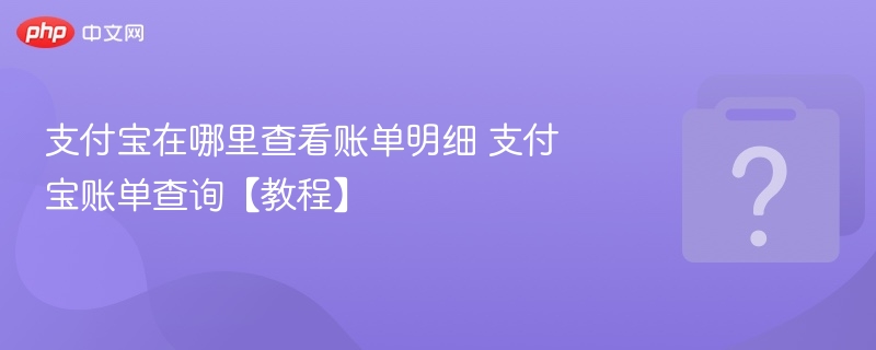 支付宝账单查询方法与明细查看步骤