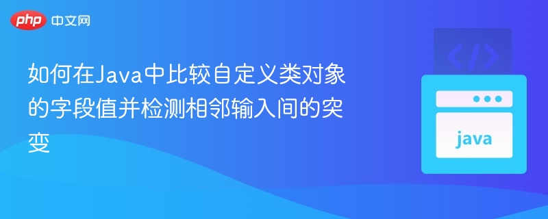 Java字段比较与突变检测技巧