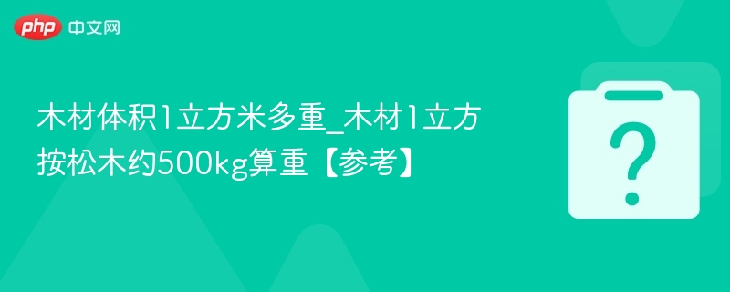 1立方米松木多重？约500公斤