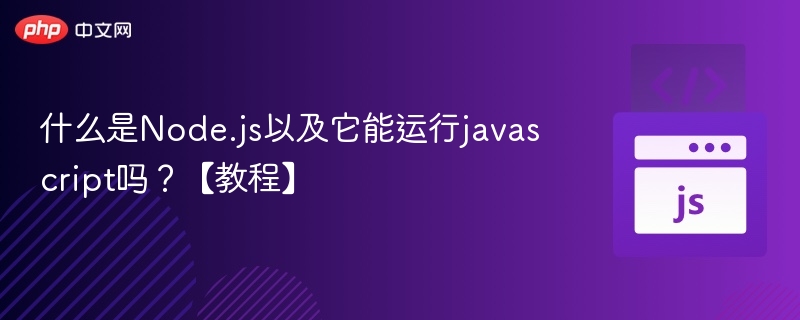 什么是Node.js以及它能运行javascript吗?【教程】