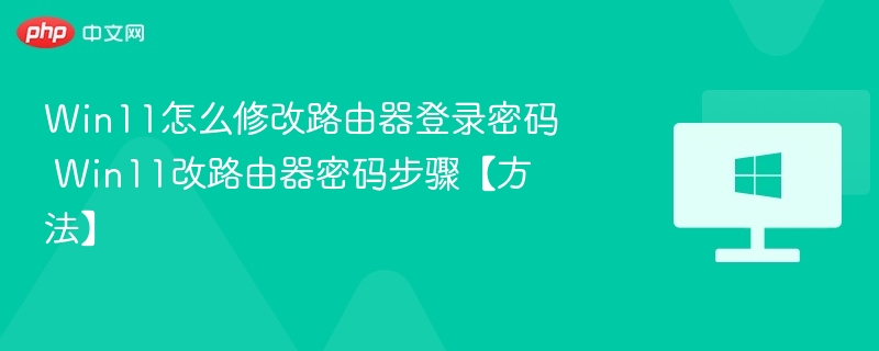 Win11修改路由器密码教程详解