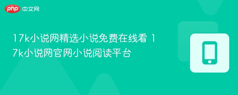 17k小说网精选小说免费在线看 17k小说网官网小说阅读平台