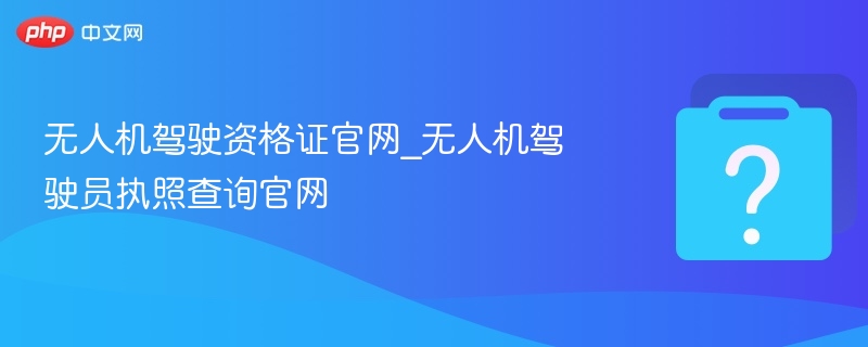 无人机驾驶证官网查询方法