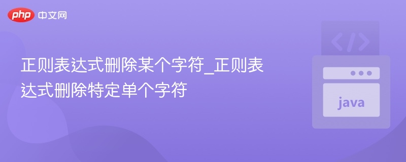 正则表达式删除某个字符_正则表达式删除特定单个字符