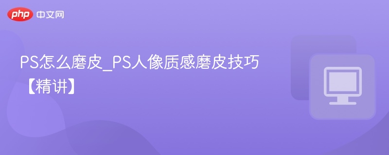 PS人像磨皮技巧全解析