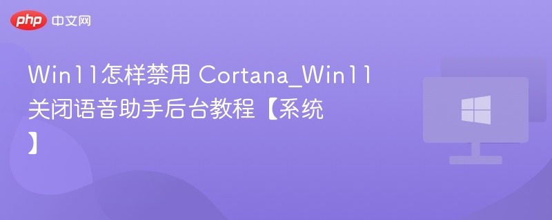 Win11禁用Cortana详细步骤