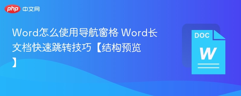 Word怎么使用导航窗格 Word长文档快速跳转技巧【结构预览】
