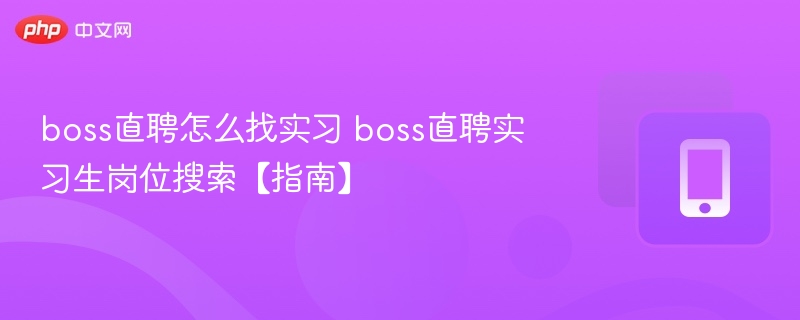 Boss直聘找实习攻略：如何搜索实习生岗位