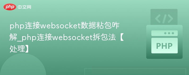 php连接websocket数据粘包咋解_php连接websocket拆包法【处理】