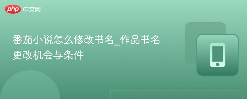 番茄小说改书名步骤及条件解析