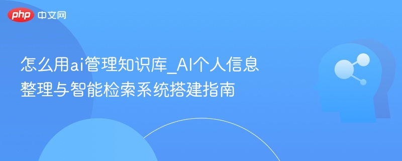 AI知识库管理技巧：高效整理与智能检索方法