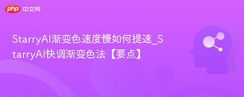 StarryAI渐变色速度慢如何提速_StarryAI快调渐变色法【要点】