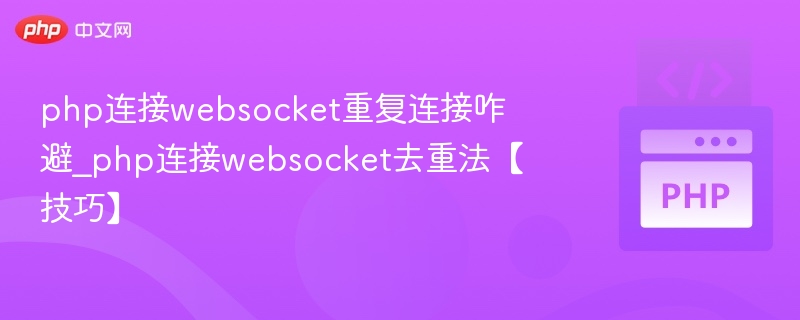 php连接websocket重复连接咋避_php连接websocket去重法【技巧】