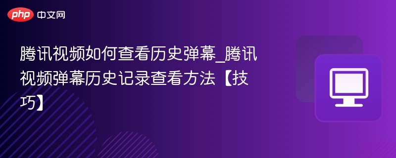 腾讯视频历史弹幕怎么查看