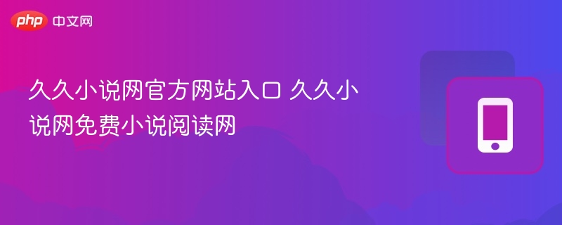 久久小说网官网入口与免费阅读方法