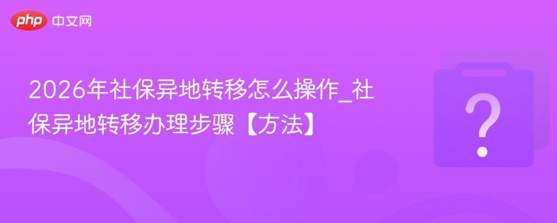 2026年社保异地转移操作步骤详解