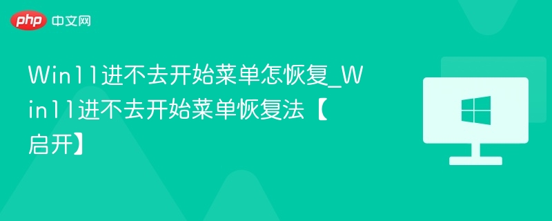 Win11进不去开始菜单怎恢复_Win11进不去开始菜单恢复法【启开】