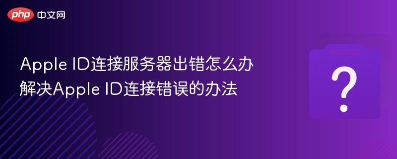 AppleID连接失败怎么解决