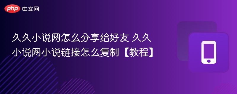 久久小说网复制小说链接教程分享