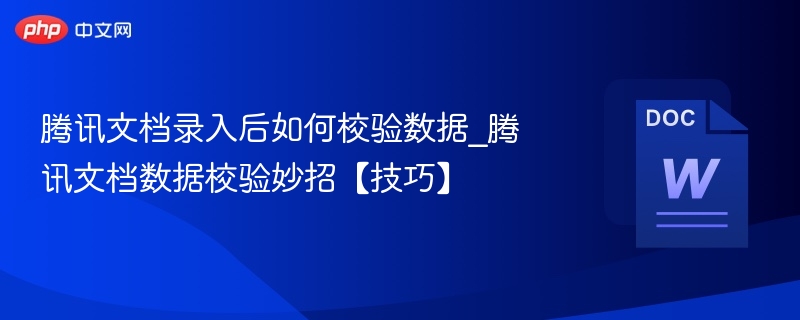 腾讯文档录入后如何校验数据_腾讯文档数据校验妙招【技巧】
