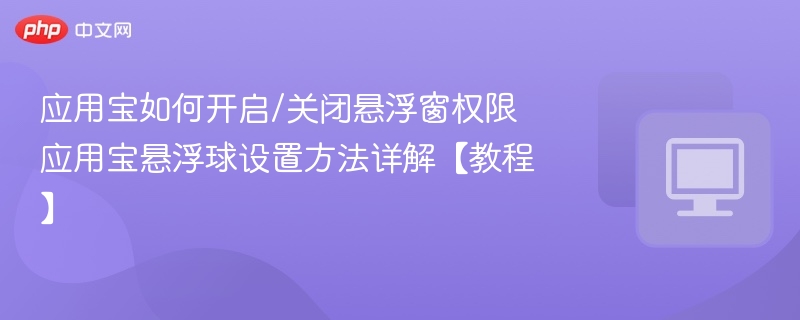 应用宝悬浮窗设置教程详解