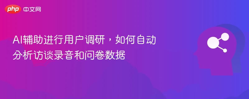AI自动分析访谈问卷数据技巧