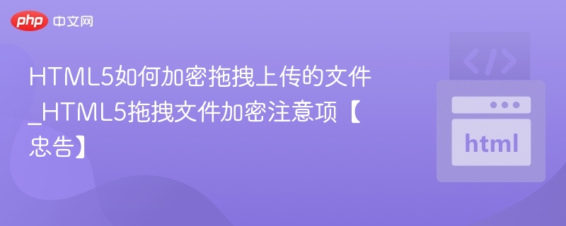 HTML5拖拽加密上传技巧与要点
