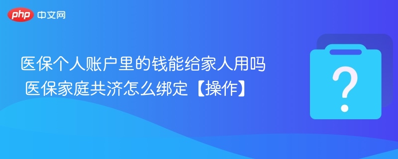 医保个人账户能给家人用吗？绑定教程详解