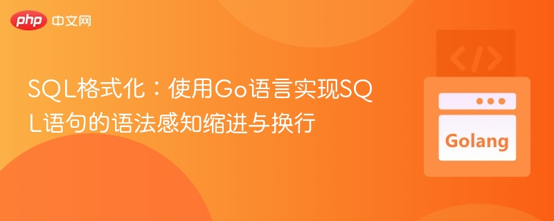 SQL格式化:使用Go语言实现SQL语句的语法感知缩进与换行