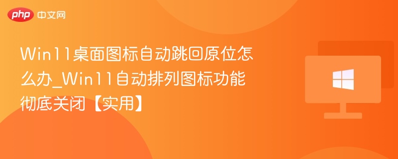 Win11图标乱跳怎么修复