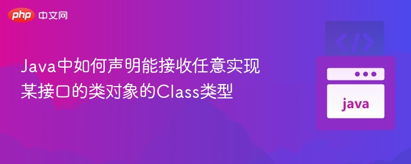 Java泛型Class接口实现类声明方法