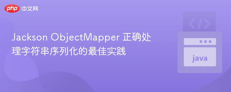 Jackson 序列化字符串最佳实践