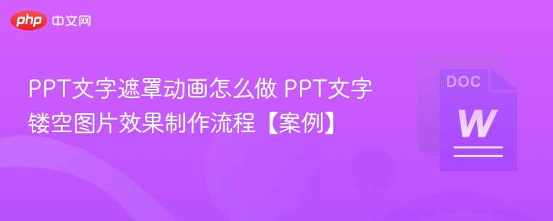 PPT文字遮罩动画怎么做 PPT文字镂空图片效果制作流程【案例】