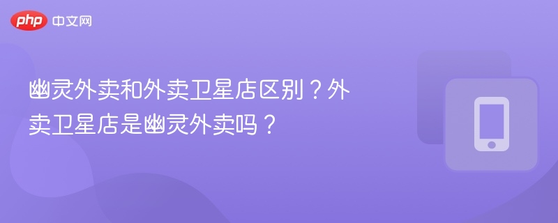 幽灵外卖和外卖卫星店区别?外卖卫星店是幽灵外卖吗?