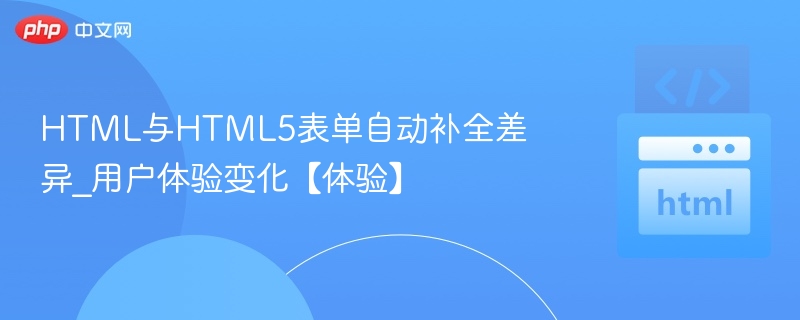 HTML与HTML5表单自动补全差异_用户体验变化【体验】