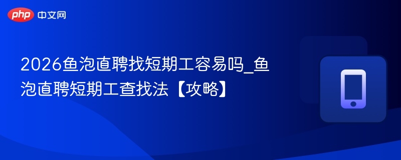 2026鱼泡直聘短期工怎么找