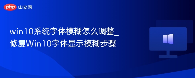 win10系统字体模糊怎么调整_修复Win10字体显示模糊步骤