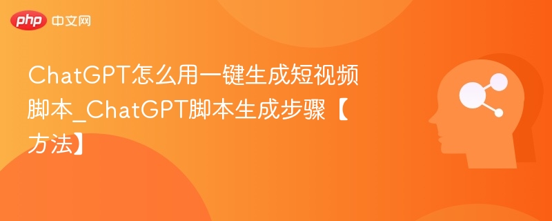 ChatGPT快速生成短视频脚本技巧